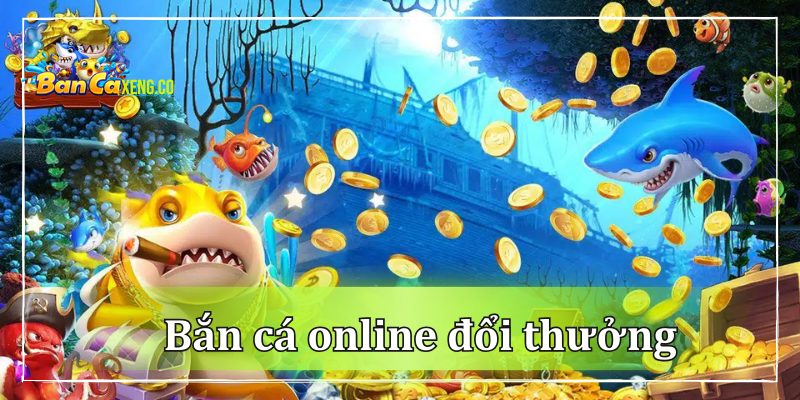 Chơi game bắn cá online đổi thưởng
