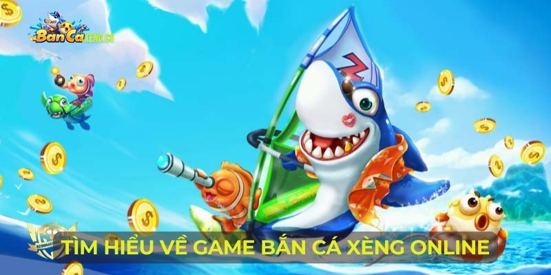 Tìm hiểu về game bắn cá xèng online