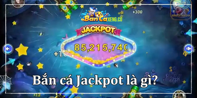 Bắn cá Jackpot là gì?