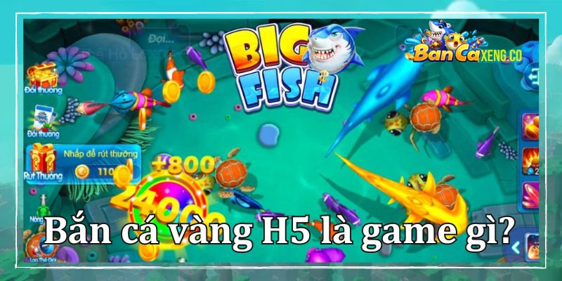 Giới thiệu về tựa game Bắn cá vàng H5