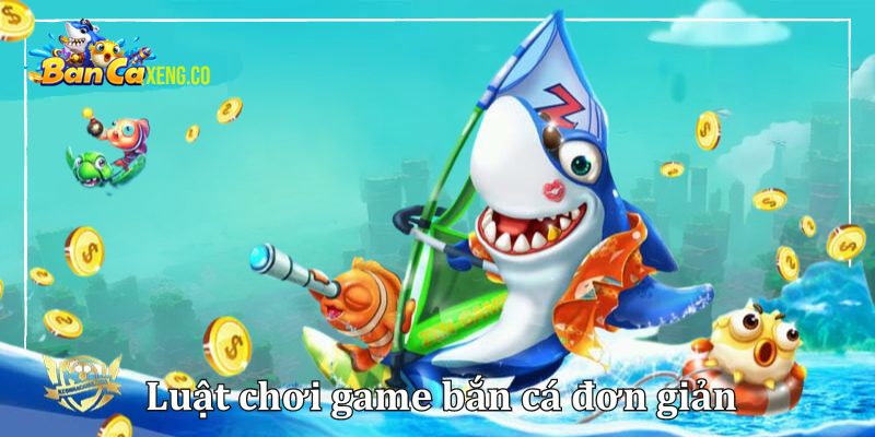 Luật chơi game bắn cá đơn giản