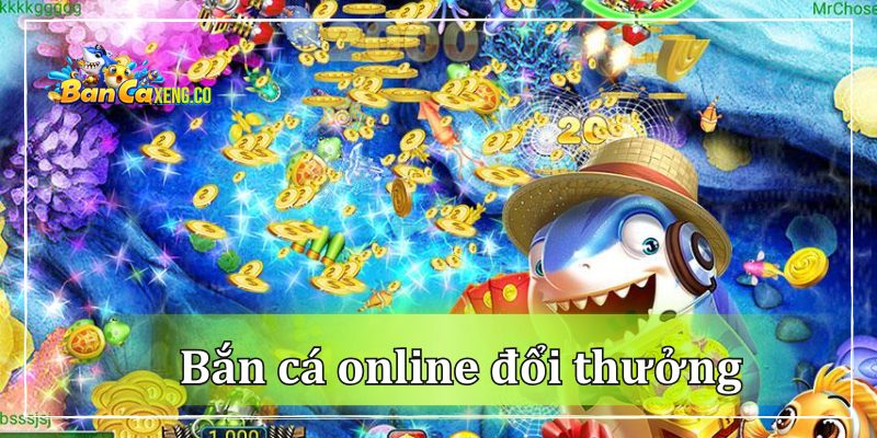 Giới thiệu bắn cá online đổi thưởng tại nhà cái BẮN CÁ XÈNG