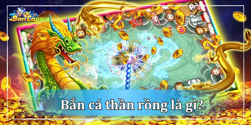  Bắn cá Thần Rồng là tựa game gì?